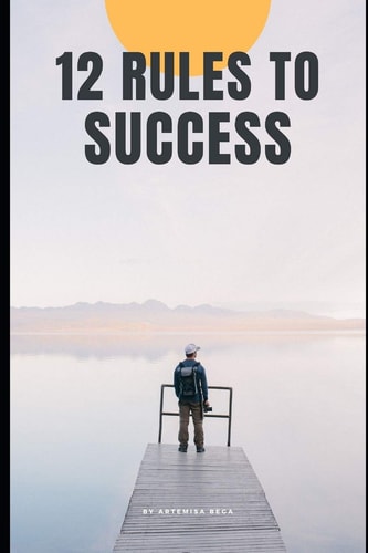12 Rules of Success The Only Guide You'll Need to Build the Life You Dream!