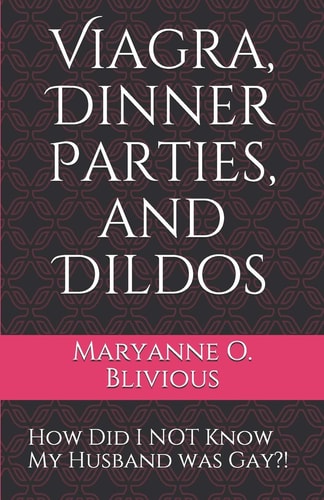 Viagra, Dinner Parties, and Dildos How Did I NOT Know My Husband Was Gay?!