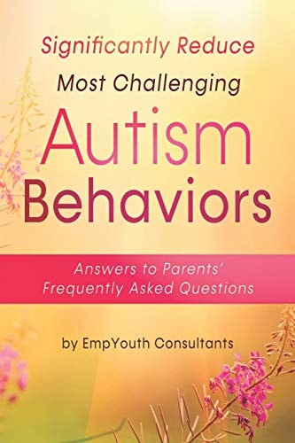 Significantly Reduce Most Challenging Autism Behaviors Answers to Parents' Frequently Asked Questions