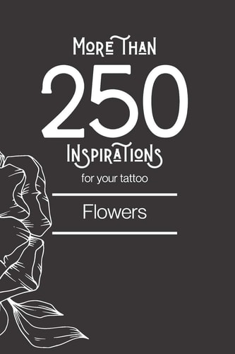 More Than 250 Inspirations for Your Tattoo - Flowers In this Book You'll Find More Than 250 Inspirations for Your Future Tattoo - Flower. From Minimalist Style to More Traditional, You Will Find Your Happiness!