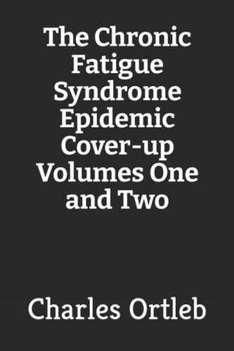 The Chronic Fatigue Syndrome Epidemic Cover-up Volumes One and Two
