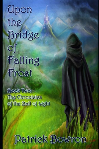 Upon the Bridge of Falling Frost Book 2: The Chronicles of the Ball of Light