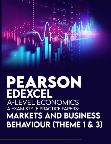 Pearson Edexcel A-Level Economics A Exam Style Practice Papers Markets and Business Behaviour (Theme 1 & 3)