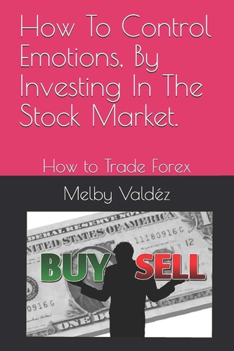 How To Control Emotions, By Investing In The Stock Market. How to Trade Forex