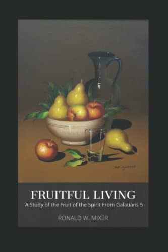 Fruitful Living A Study of the Fruit of the Spirit from Galatians 5