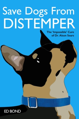 Save Dogs from Distemper The 'Impossible' Cure of Dr. Alson Sears