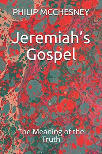 Jeremiah's Gospel The Meaning of the Truth