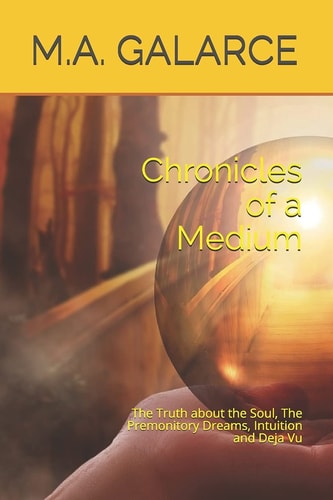 Chronicles of a Medium The Truth about the Soul, The Premonitory Dreams, Intuition and Deja Vu
