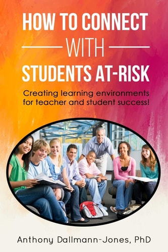 How to Connect with Students At-Risk Creating Learning Environments for Teacher and Student Success!