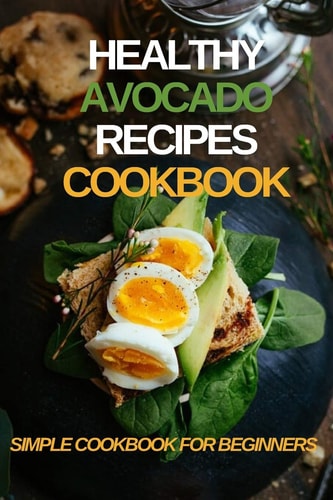 Healthy Avocado Recipes Cookbook Simple Cookbook for Beginners, Avocado Recipes for Healthy Eating Habits. Cookbooks 2020, 6 X 9 Inch.
