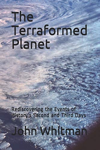 The Terraformed Planet Rediscovering the Events of History's Second and Third Days