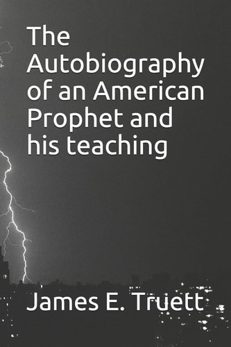 The Autobiography of an American Prophet and His Teaching