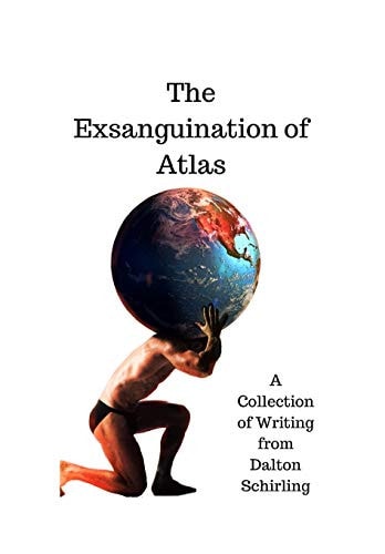 The Exsanguination of Atlas A Collection of Writing from Dalton Schirling