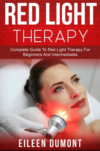 Red Light Therapy Complete Guide To Red Light Therapy For Beginners And Intermediates