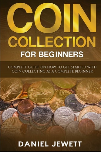 Coin Collection For Beginners Complete Guide On How To Get Started With Coin Collecting As A Complete Beginner