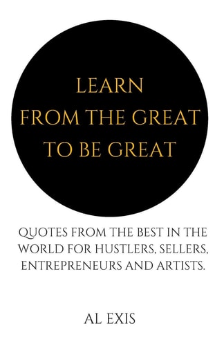 Learn from the Great to Be Great Lessons from the Best in the Field for Hustlers, Sellers, Entrepreneurs and Artists.