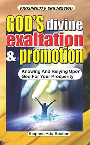God's Divine Promotion and Exaltation Knowing and Relying Upon God for Your Prosperity