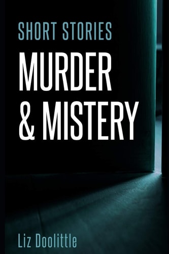 Short Stories Murder & Mystery 10 Compelling, Thrilling, Short Stories.