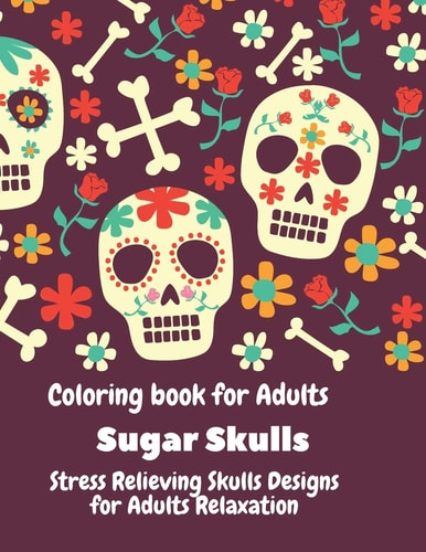 Coloring Book for Adults. Sugar Skulls. Stress Relieving Skulls Designs for Adult Relaxation.