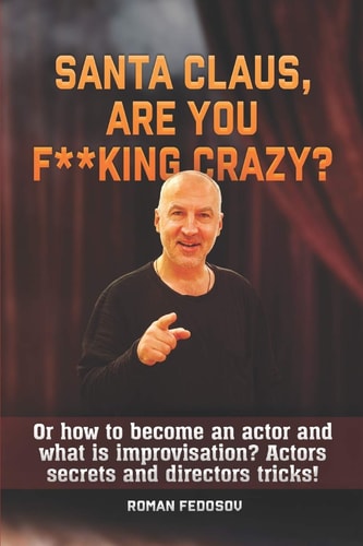 Santa Claus, are You F**king Crazy? Or how to Become an Actor and what is Improvisation? Actors Secrets and Directors Tricks!