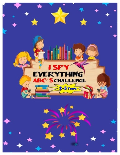 I SPY EVERYTHING ABC'S CHALLENGE 2-5 Years ABC for Pre-schoolers and Toddlers Play and Learn Letters Colours and Tracing Interactive Pictures Guessing Book for Kids 2-5 Years.