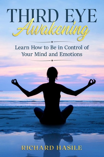 Third Eye Awakening Learn How to Be in Control of Your Mind and Emotions