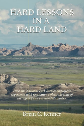 Hard Lessons in a Hard Land How One National Park Service Employee's Experience with Retaliation Reflects the Current State of the Nation's Steward of Natural and Cultural Treasures in a Divided Country.