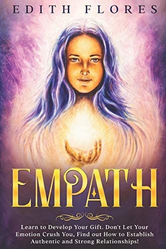 Empath Learn to Develop Your Gift, to Fully Live Your Relationships and Face the People Around You in a Genuine Way.