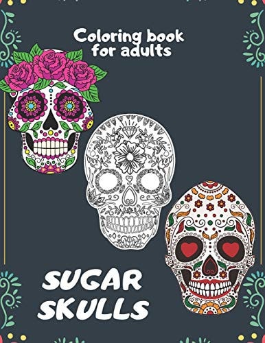 Sugar Skulls Coloring Book for Adults An Adult Coloring Book With The Most Amazing and Sexy Tattoo Designs