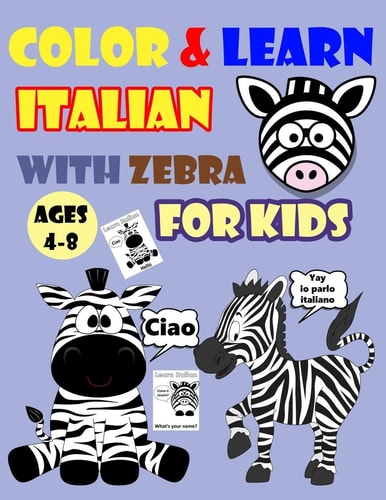 Color & Learn Italian with Zebra for Kids Ages 4-8 Zebra Coloring Book for Kids & Toddlers - Activity Book for Easy Italian for Kids (Alphabet and Numbers and Exercises and Coloring Pages All in One)