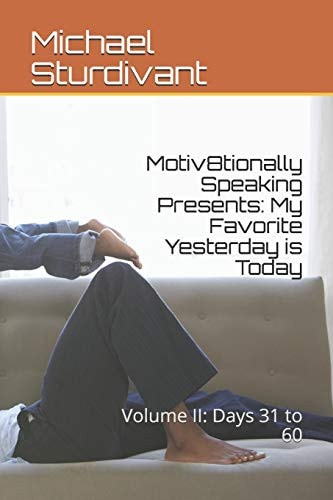 Motiv8tionally Speaking Presents My Favorite Yesterday is Today: Volume II: Days 31 to 60