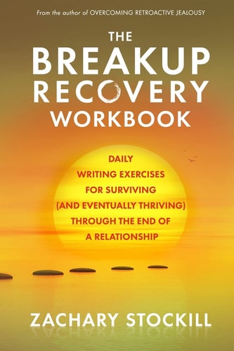 The Breakup Recovery Workbook Daily Writing Exercises for Surviving (And Eventually Thriving) Through the End of a Relationship