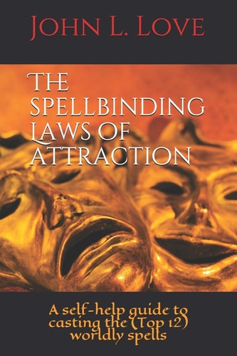 The Spellbinding Laws of Attraction A Self-Help Guide to Casting the (Top 12) Worldly Spells