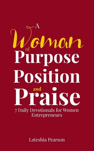 A Woman of Purpose Position and Praise 7 Daily Devotionals for Women Entrepreneurs