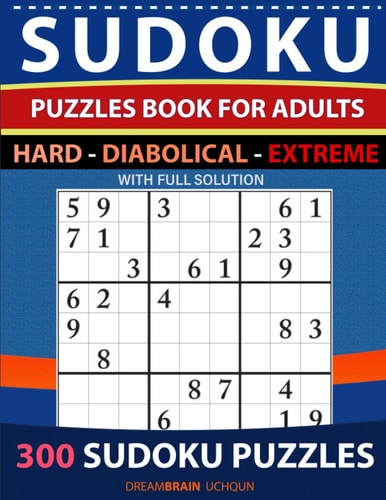 Sudoku Puzzles Book for Adults 300 Puzzles with Full Solution - Hard, Diabolical, Extreme 3 Levels - HARD, DIABOLICAL, EXTREME Sudoku Puzzles