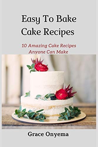 Easy To Bake Cake Recipes 10 Amazing Cake Recipes Anyone Can Make