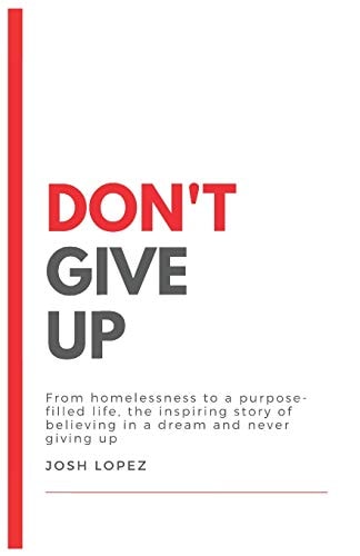 Don't Give Up From Homelessness to a Purpose-filled Life, the Inspiring Story of Believing in a Dream and Never Giving Up.