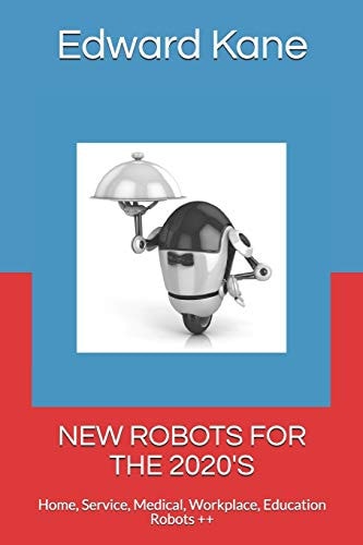 New Robots for the 2020's Home, Service, Medical, Workplace, Education Robots ++