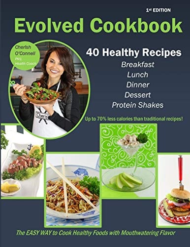 The Evolved Cookbook The EASY WAY to Cook Healthy Foods with Mouthwatering Flavor