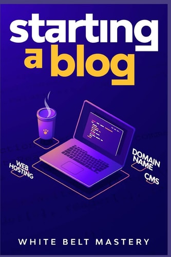 Starting a Blog Blogging Guide for Beginners, How to Create Your Blog Step by Step, Building a Profitable Website to Make Money Online