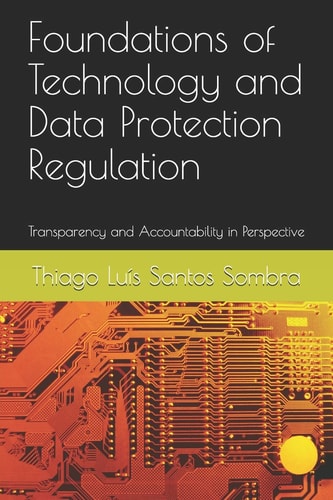 Foundations of Technology and Data Protection Regulation Transparency and Accountability in Perspective