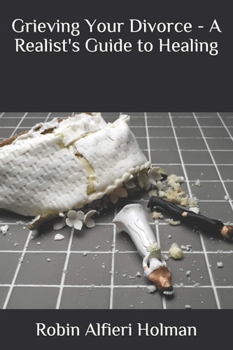 Grieving Your Divorce - A Realist's Guide to Healing