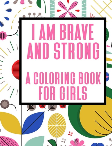 I Am Strong and Brave - A Coloring Book for Girls Motivational Pages for Girls to Color