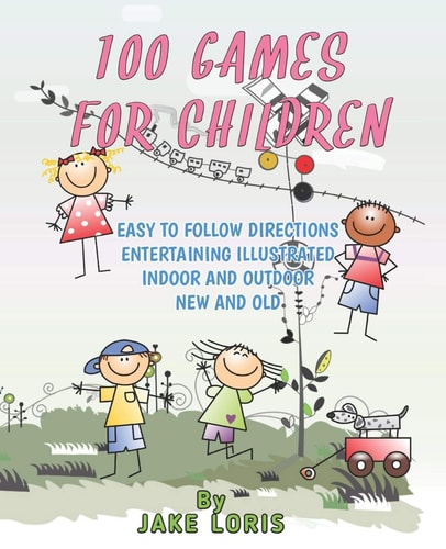 100 Games for Children Easy to Follow Directions Entertaining Illustrated Indoor and Outdoor New and Old