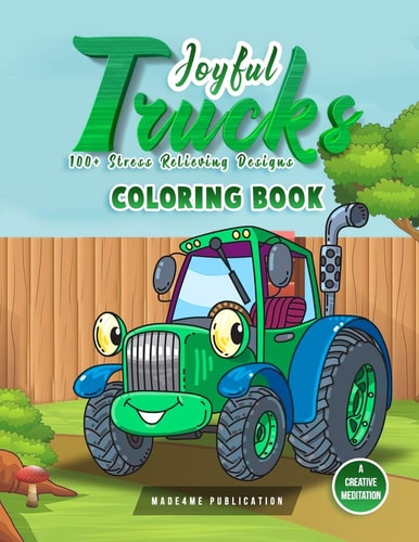 Joyful Trucks Coloring Book (100+ Stress Relieving Designs) A Creative Meditation