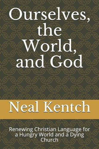 Ourselves, the World, and God Renewing Christian Language for a Hungry World and a Dying Church