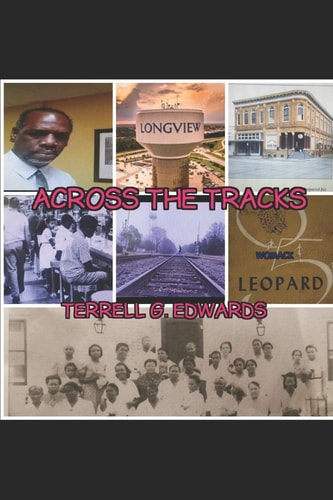 Across the Tracks Reflections and Visions from the Black Community in Longview, Texas