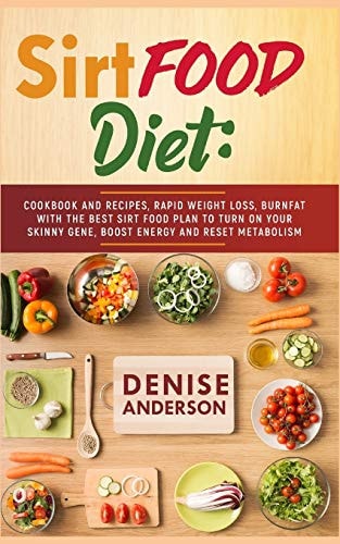 Sirtfood Diet Cookbook and Recipes, Rapid Weight Loss, Burn Fat with the Best Sirt Food Plan to Turn on Your Skinny Gene, Boost Energy and Reset Metabolism
