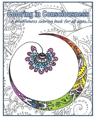 Coloring in Consciousness A Mindfulness Coloring Book for All Ages