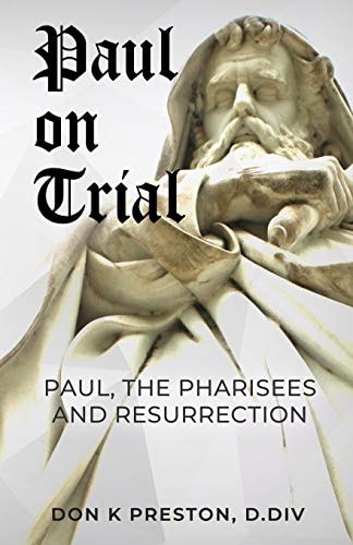 Paul on Trial Paul, the Pharisees and the Resurrection: Proof that Paul's Doctrine of the Resurrection Was Not, in Fact, the Same as the Pharisees!